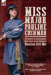 Miss Major Pauline Cushman - The Exploits of an Extraordinary Union Scout and Spy During the American Civil War by F. L. Sarmiento av F L Sarmiento