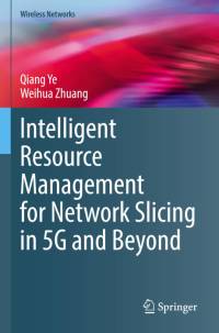 Intelligent Resource Management for Network Slicing in 5G and Beyond av Weihua Zhuang
