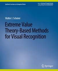 Extreme Value Theory-Based Methods for Visual Recognition av Walter J. Scheirer