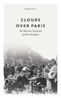 Clouds over Paris: The Wartime Notebooks of Felix Hartlaub av Felix Hartlaub