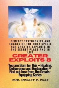 Greater Exploits - 8 Perfect Testimonies and Images of The HOLY SPIRIT for Greater Exploits av Ambassador Monday O Ogbe