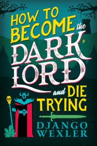 How to Become the Dark Lord and Die Trying av Django Wexler