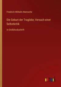 Die Geburt der Tragödie; Versuch einer Selbstkritik av Friedrich Wilhelm Nietzsche