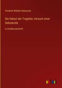 Die Geburt der Tragödie; Versuch einer Selbstkritik av Friedrich Wilhelm Nietzsche