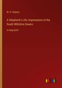 A Shepherd's Life; Impressions of the South Wiltshire Downs av W. H. Hudson