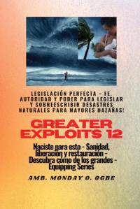 Greater Exploits - 12 - Legislación Perfecta - Fe, Autoridad y Poder para LEGISLAR y SOBREESCRIBIR av Ambassador Monday O. Ogbe
