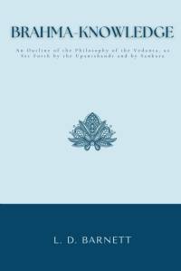 BRAHMA-KNOWLEDGE An Outline of the Philosophy of the Vedanta, as Set Forth by the Upanishands and by Sankara av L. D. Barnett