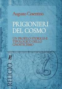 Prigionieri del cosmo: Un profilo storico e tipologico dello gnosticismo av Augusto Cosentino