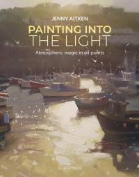 Painting Into the Light: How to Work Atmospheric Magic with Your Oil Paints av Jenny Aitken