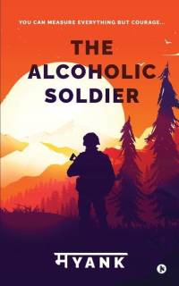 The Alcoholic Soldier: You Can Measure Everything But Courage... av Mayank