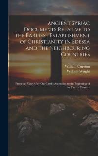 Ancient Syriac Documents Relative to the Earliest Establishment of Christianity in Edessa and the Neighbouring Countries av William Wright