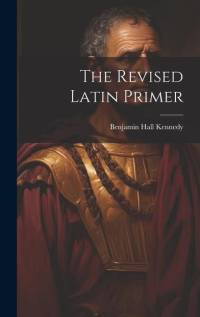 The Revised Latin Primer av Benjamin Hall Kennedy