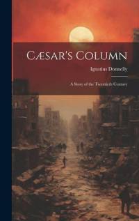 Cæsar's Column: A Story of the Twentieth Century av Ignatius Donnelly