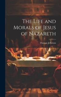 The Life and Morals of Jesus of Nazareth av Thomas Jefferson