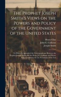 The Prophet Joseph Smith's Views on the Powers and Policy of the Government of the United States av Joseph Smith