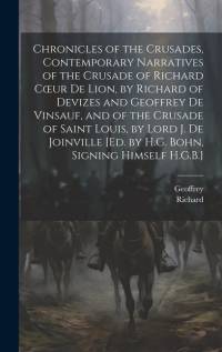 Chronicles of the Crusades, Contemporary Narratives of the Crusade of Richard Coeur De Lion, by Richard of Devizes and Geoffrey De Vinsauf, and of the av Richard