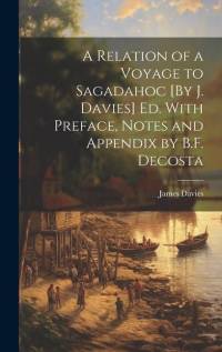 A Relation of a Voyage to Sagadahoc [By J. Davies] Ed. With Preface, Notes and Appendix by B.F. Decosta av James Davies