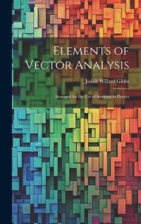 Elements of Vector Analysis: Arranged for the Use of Students in Physics av Josiah Willard Gibbs