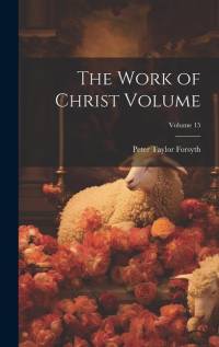 The Work of Christ Volume; Volume 15 av Peter Taylor Forsyth
