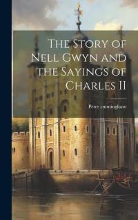 The Story of Nell Gwyn and the Sayings of Charles II av Peter Cunningham