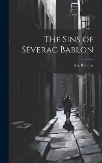 The Sins of Séverac Bablon av Sax Rohmer