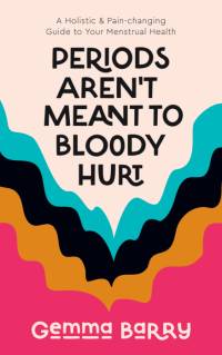 Periods Aren't Meant to Bloody Hurt av Gemma Barry
