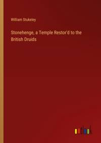 Stonehenge, a Temple Restor'd to the British Druids av William Stukeley