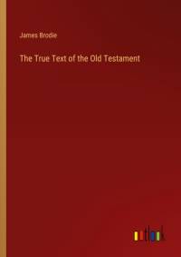 The True Text of the Old Testament av James Brodie