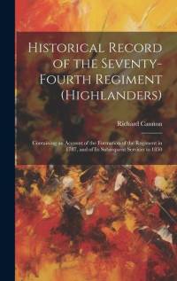 Historical Record of the Seventy-Fourth Regiment (Highlanders): Containing an Account of the Formation of the Regiment in 1787, and of Its Subsequent av Richard Cannon