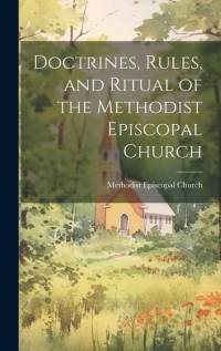 Doctrines, Rules, and Ritual of the Methodist Episcopal Church av Methodist Episcopal Church