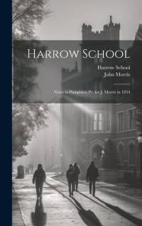 Harrow School: Notes to Pamphlets Pr. for J. Morris in 1854 av John Morris