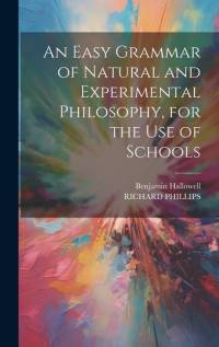 An Easy Grammar of Natural and Experimental Philosophy, for the Use of Schools av Richard Phillips
