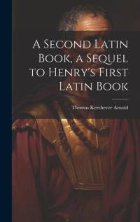 A Second Latin Book, a Sequel to Henry's First Latin Book av Thomas Kerchever Arnold
