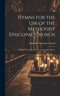 Hymns for the Use of the Methodist Episcopal Church; Hymns for Sunday-Schools, Youth, and Children av Methodist Episcopal Church