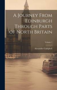 A Journey From Edinburgh Through Parts of North Britain; Volume 1 av Alexander Campbell