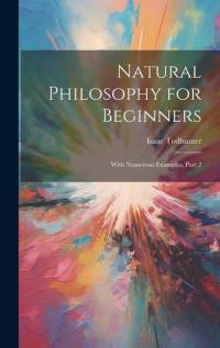 Natural Philosophy for Beginners: With Numerous Examples, Part 2 av Isaac Todhunter