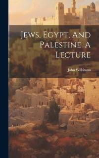 Jews, Egypt, And Palestine. A Lecture av John Wilkinson