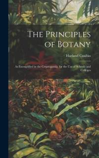 The Principles of Botany: As Exemplified in the Cryptogamia. for the Use of Schools and Colleges av Harland Coultas