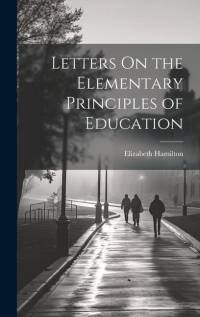 Letters On the Elementary Principles of Education av Elizabeth Hamilton