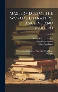 Masterpieces of the World's Literature, Ancient and Modern: The Great Authors of the World With Their Master Productions; Volume 12 av Harry Thurston Peck