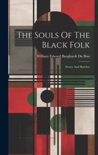 The Souls Of The Black Folk: Essays And Sketches av William Edward Burghardt du Bois