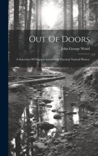 Out Of Doors: A Selection Of Original Articles On Practical Nautral History av John George Wood