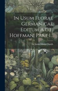 In Usum Florae Germanicae Editum A G.f. Hoffman, Part 1... av James Edward Smith