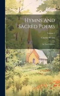 Hymns And Sacred Poems: In Two Volumes; Volume 1 av Charles Wesley