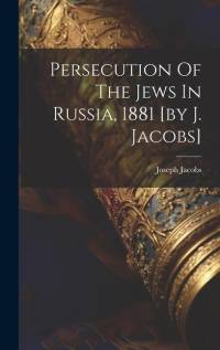 Persecution Of The Jews In Russia, 1881 [by J. Jacobs] av Joseph Jacobs