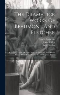 The Dramatick Works Of Beaumont And Fletcher: Chances. Tragedy Of Rollo, Duke Of Normandy. Wild-goose Chase. A Wife For A Month. Lovers' Progress. Pil av Francis Beaumont