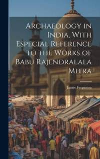 Archaeology in India, With Especial Reference to the Works of Babu Rajendralala Mitra av James Fergusson