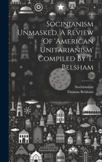 Socinianism Unmasked, A Review Of 'american Unitarianism' Compiled By T. Belsham av Thomas Belsham