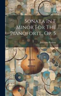Sonata In F Minor For The Pianoforte, Op. 5 av Johannes Brahms