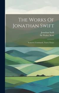The Works Of Jonathan Swift: Sermons (continued). Tracts. Essays av Jonathan Swift